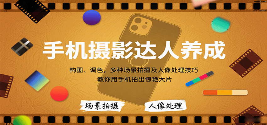 手机摄影达人养成,构图、调色,多种场景拍摄及人像处理技巧,教你用手机拍出惊艳大片-乐码云集