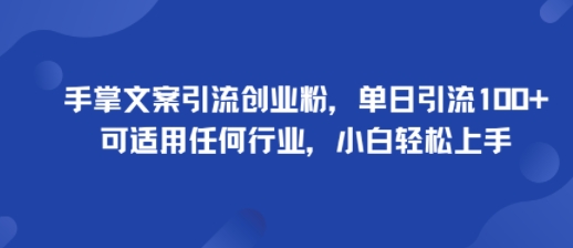 手掌文案引流创业粉，单日引流100+，可适用任何行业，小白轻松上手-乐码云集