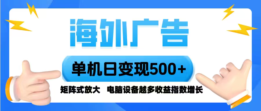 海外广告 单机单日变现500+ 脚本全自动操作，设备越多，收益翻倍，小白...-乐码云集