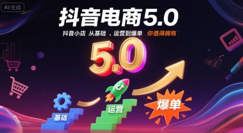 抖音电商5.0，抖音小店从基础、运营到爆单，你值得拥有(更新9月)-乐码云集