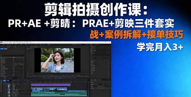 剪辑拍摄创作课：PR+AE+剪映三件套实战+案例拆解+接单技巧，学完月入3+-乐码云集