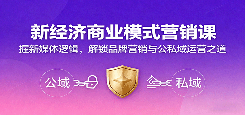 新经济商业模式营销课,握新媒体逻辑,解锁品牌营销与公私域运营之道-乐码云集