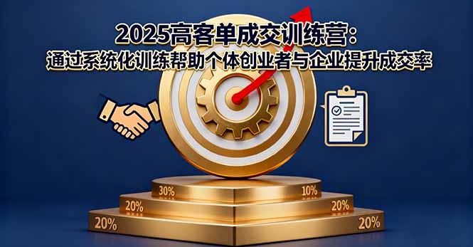2025高客单成交训练营：通过系统化训练帮助个体创业者与企业提升成交率-乐码云集