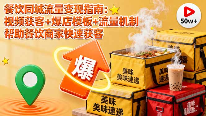 餐饮同城流量变现指南：视频获客+爆店模板+流量机制 帮助餐饮商家快速获客-乐码云集