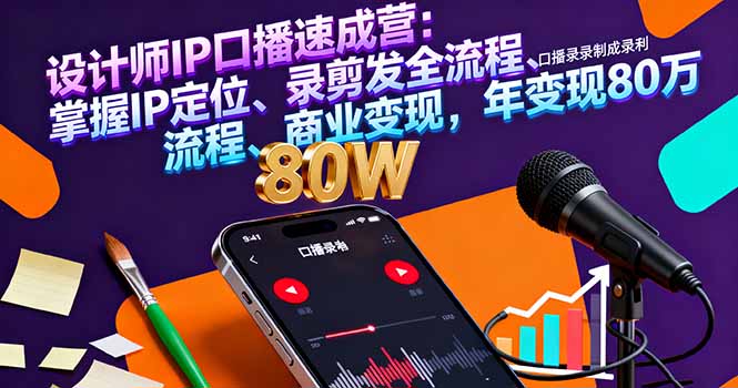 设计师IP口播速成营：掌握IP定位、录剪发全流程、商业变现，年变现80万-乐码云集