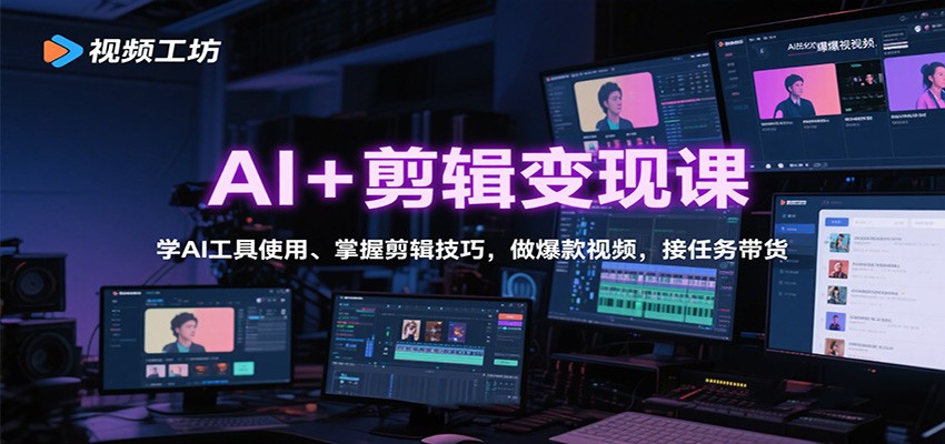AI+剪辑变现课：学AI工具使用、掌握剪辑技巧，做爆款视频，接任务带货-乐码云集