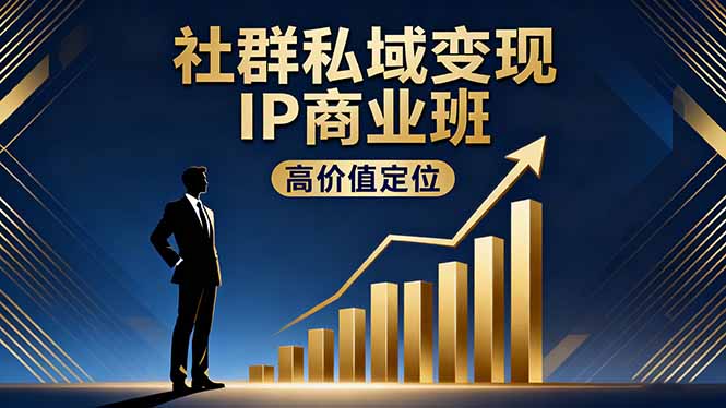 社群私域变现IP商业班，高价值定位,精准引流,私聊成交，实践年盈利破百万-乐码云集