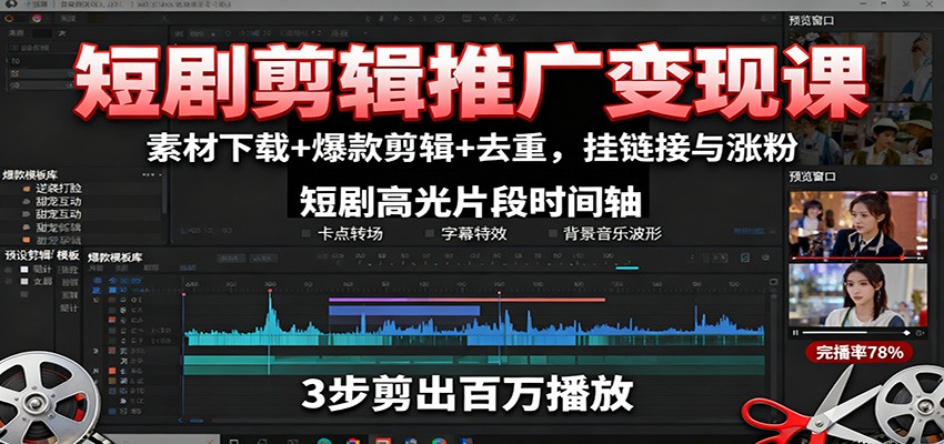 短剧剪辑推广变现课：素材下载+爆款剪辑+去重，挂链接与涨粉-乐码云集