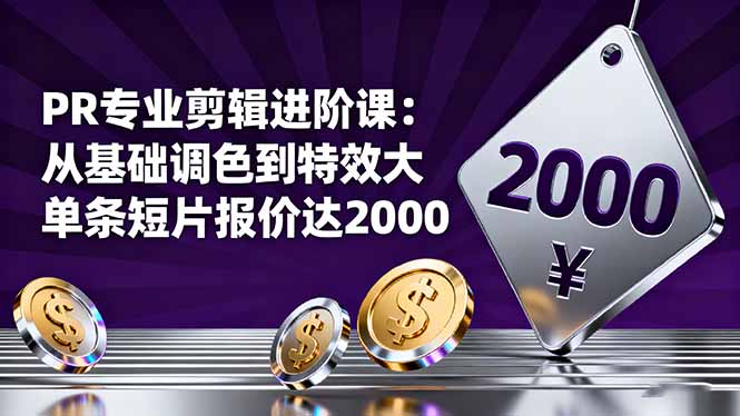 PR专业剪辑进阶课：从基础调色到特效大片的进阶技能，单条短片报价达2000-乐码云集