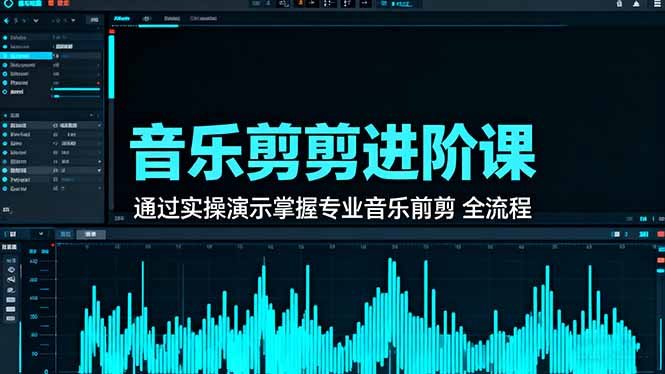 音乐剪辑进阶课：通过实操演示掌握专业的音乐剪辑全流程技能-乐码云集