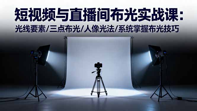 短视频与直播间布光实战课：光线要素/三点布光/人像光法/系统掌握布光技巧-乐码云集