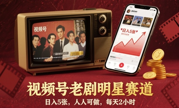 视频号老剧明星赛道，日入5张，人人可做，每天2小时-乐码云集