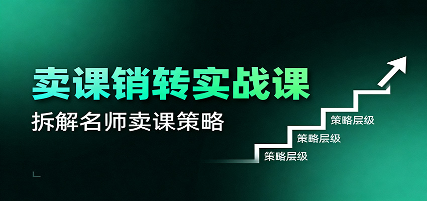 卖课销转实战课：卖课营销模型、销转公式、千万名师亿级卖课术-乐码云集