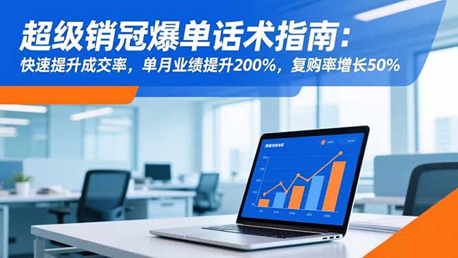 超级销冠爆单话术指南：快速提升成交率，单月业绩提升200%，复购率增长50%-乐码云集