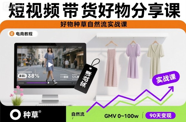 短视频带货好物分享课，好物种草自然流实战课-乐码云集