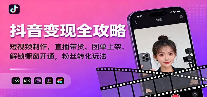 抖音变现全攻略：短视频制作，直播带货，团单上架，解锁橱窗开通，粉丝转化玩法-乐码云集