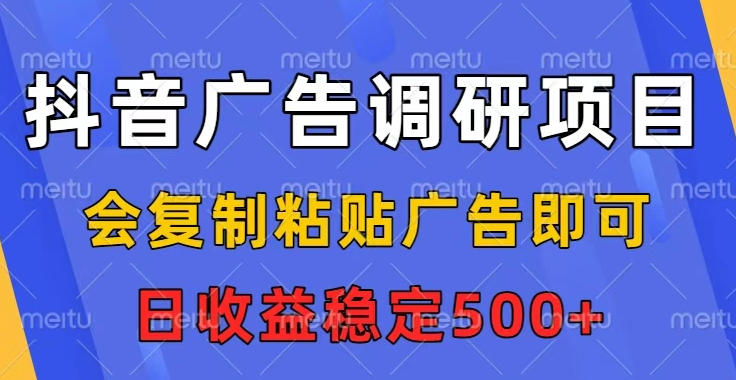 抖音广告调研项目，会复制粘贴广告即可，任务没有上限，日收益稳定5张【揭秘】-乐码云集