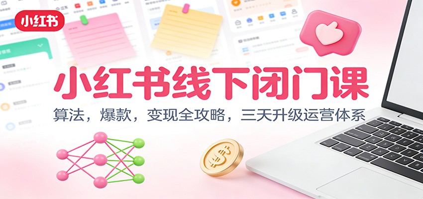 小红书线下闭门课：算法，爆款，变现全攻略，三天升级运营体系-乐码云集