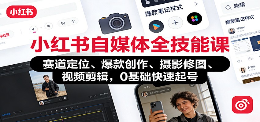 小红书自媒体全技能课：赛道定位、 爆款创作、摄影修图、视频剪辑，0基础快速起号-乐码云集