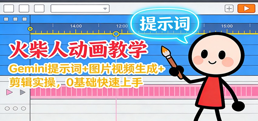12月火柴人动画教学：Gemini 提示词+图片视频生成+剪辑实操，0基础快速上手-乐码云集
