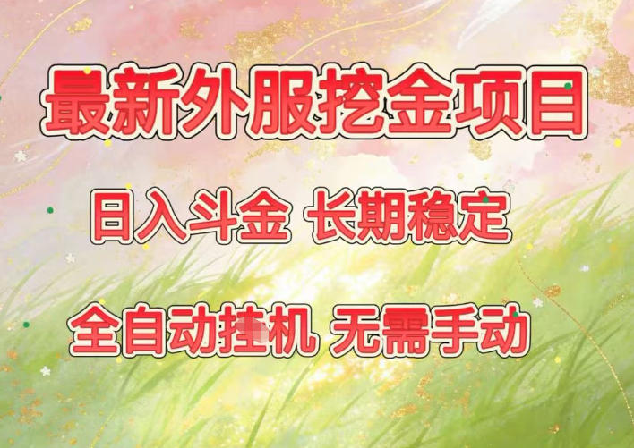 最新外服挖金项目，日入斗金，项目长期稳定，可放大操作，全自动运行，无需手动【揭秘】-乐码云集