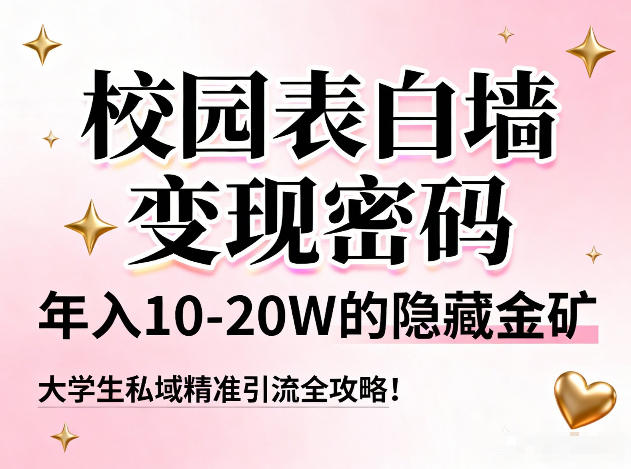 校园表白墙变现密码，年入10-20W的隐藏金矿，大学生私域精准引流全攻略！-乐码云集