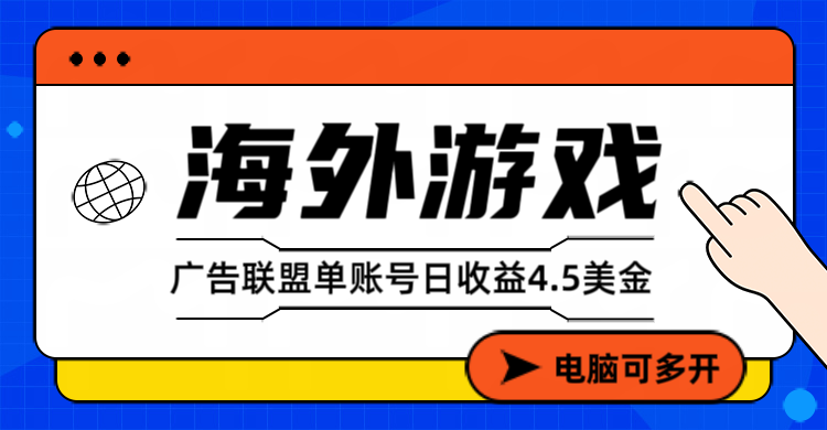 海外游戏广告变现单账号日收益4.5美元+，当天上车当天就可以变现-乐码云集