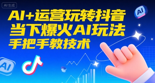 AI+运营玩转抖音，当下爆火AI玩法，手把手教技术(更新26年)-乐码云集