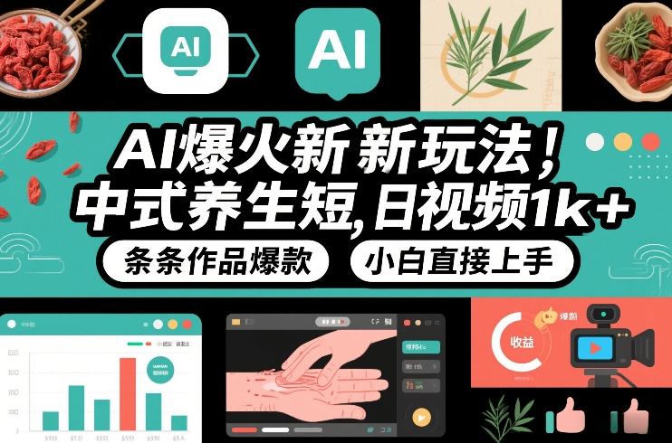 AI爆火新玩法，中式养生短视频，日收益1k+条条作品爆款，小白直接上手，附详细教程-乐码云集
