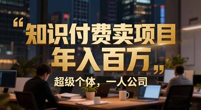 从0到年入百万：超级个体实战心得公开，个人IP×精准引流×成交系统全拆解-乐码云集