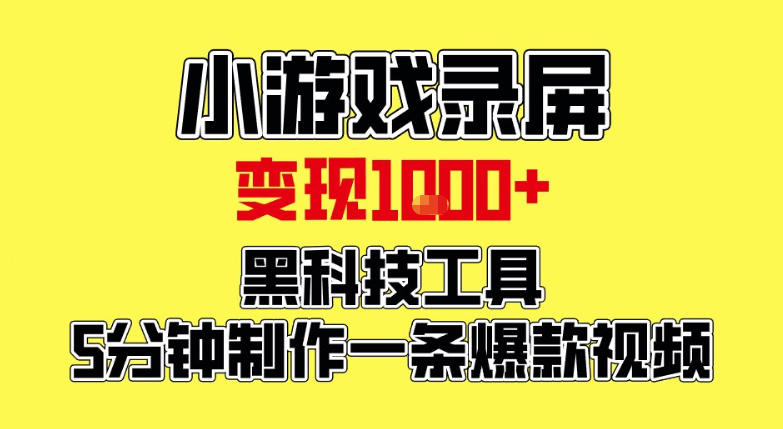 小游戏录屏项目，日变现1k，黑科技工具5分钟制作一条爆款视频，新人小白皆可上手【揭秘】-乐码云集