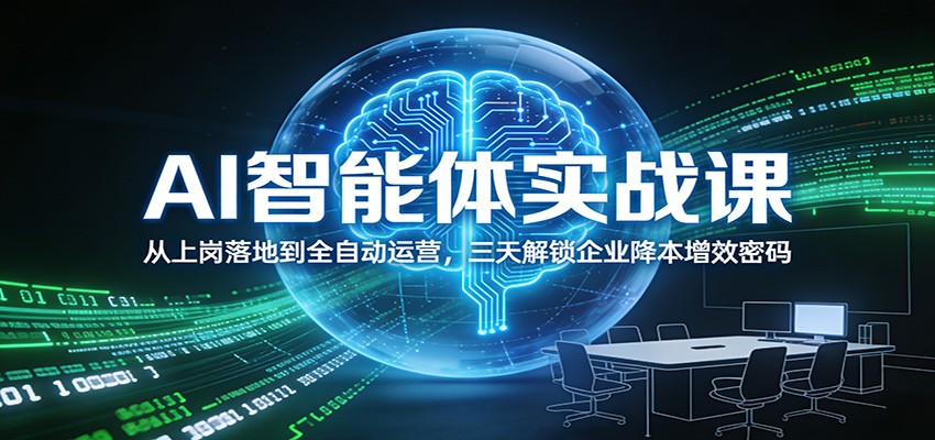 AI智能体实战课:从上岗落地到全自动运营,三天解锁企业降本增效密码-乐码云集