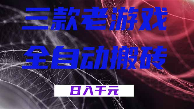 三款老游戏全自动搬砖，无需人工，日入1k，新手小白轻松做！-乐码云集