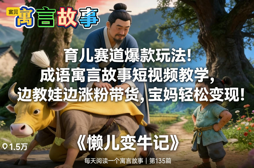 育儿赛道爆款玩法！成语寓言故事短视频教学，边教娃边涨粉带货，宝妈轻松变现！-乐码云集