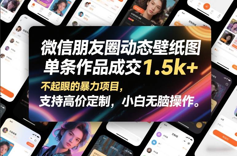微信朋友圈动态壁纸图，单条作品成交1.5k+，不起眼的暴力项目，支持高价定制，小白无脑操作-乐码云集