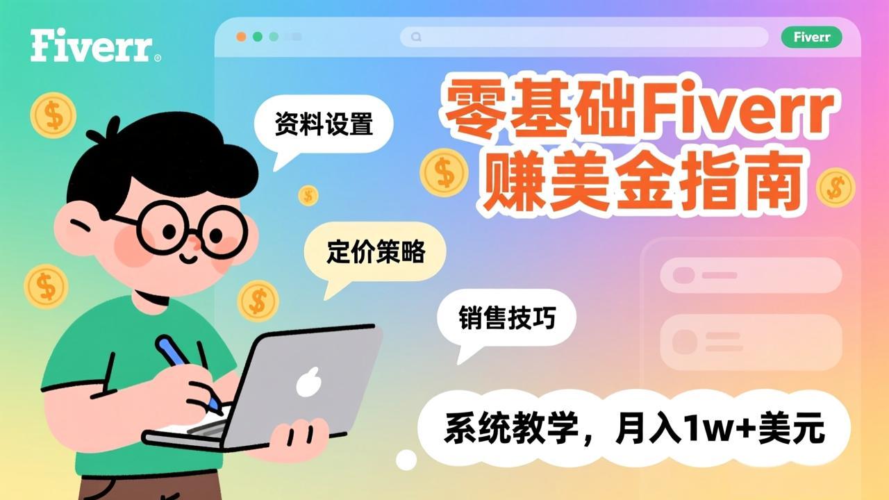 零基础Fiverr赚美金指南，涵盖资料设置、定价策略、销售技巧，系统教学，月入1w+美元-乐码云集