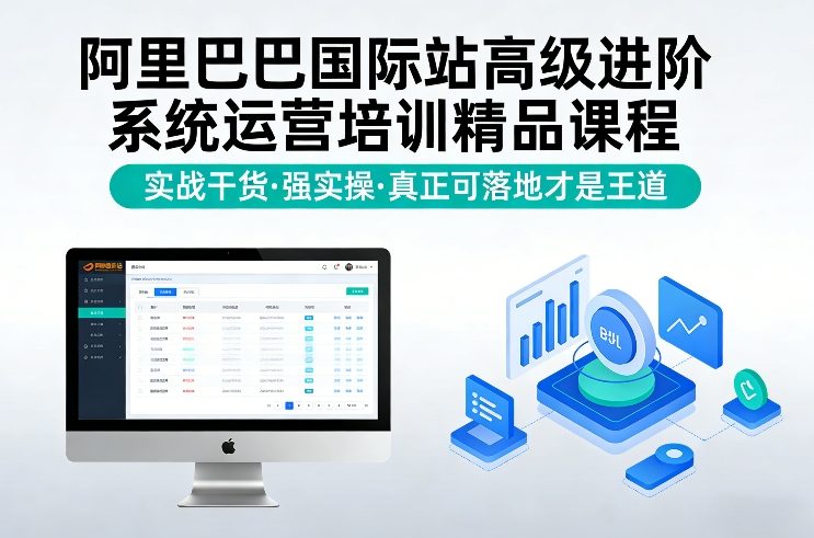 阿里巴巴国际站高级进阶系统运营培训精品课程，实战干货，强实操，真正可落地才是王道-乐码云集