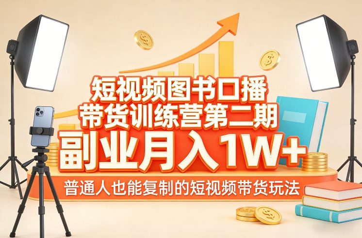 短视频图书口播带货训练营第二期，副业月入1W＋，普通人也能复制的短视频带货玩法-乐码云集