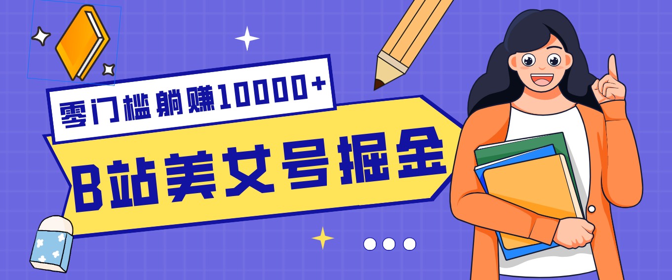 B站美女号掘金秘籍：网盘拉新躺赚10000+，玩法稳定新手也能做的长期副业-乐码云集