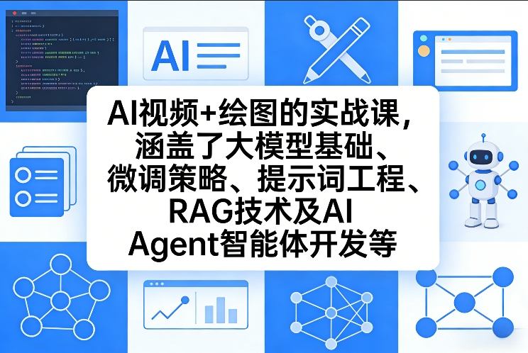 AI视频+绘图的实战课,涵盖了大模型基础、微调策略、提示词工程、RAG技术及AI Agent智能体开发等-乐码云集