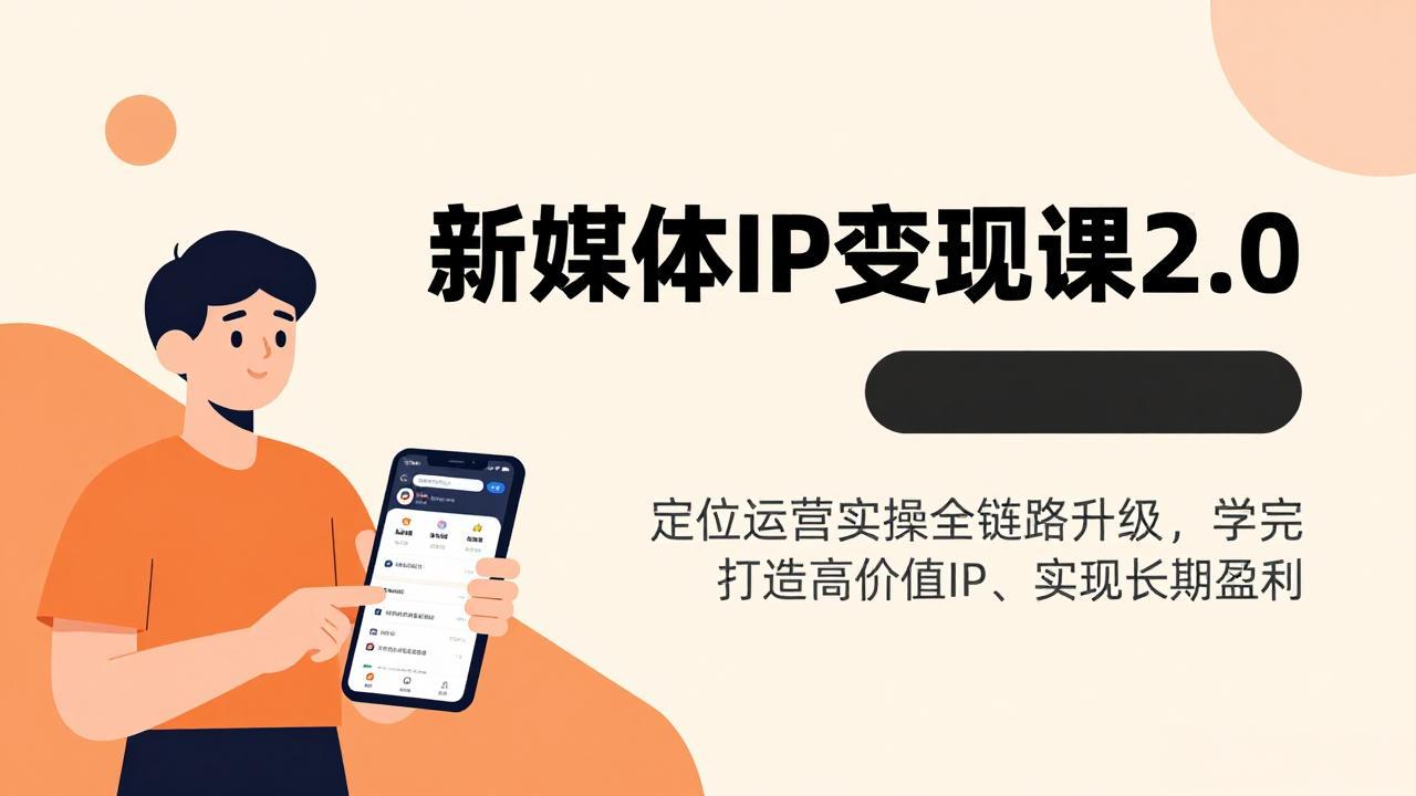 新媒体IP变现课2.0，定位运营实操全链路升级，学完打造高价值IP、实现长期盈利-乐码云集