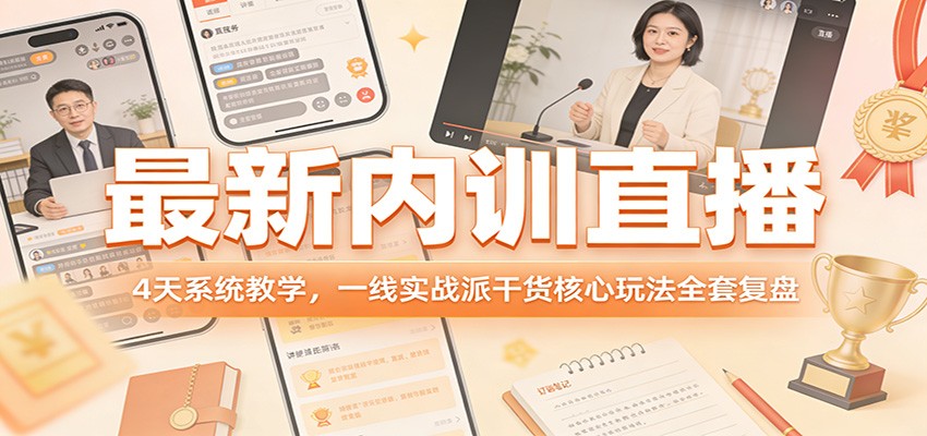 最新内训直播，4天系统教学，一线实战派干货核心玩法全套复盘-乐码云集