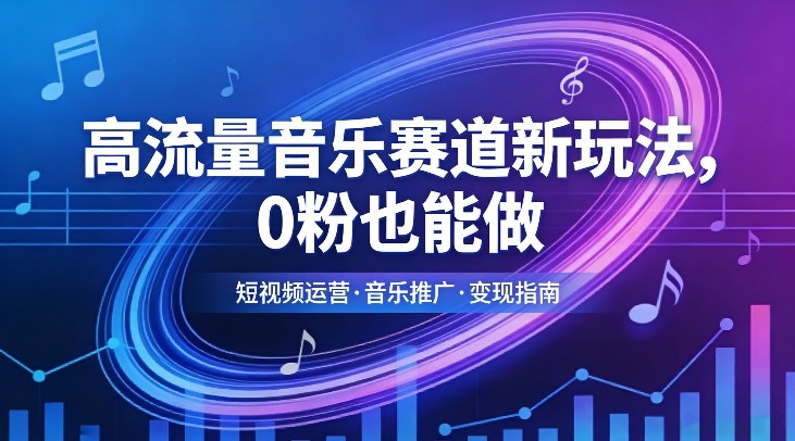 高流量音乐赛道新玩法，0粉也能做，冷启动破万播，轻松涨粉变现-乐码云集