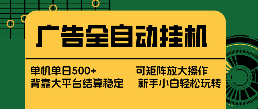 广告全自动挂机 单机单日500+ 矩阵放大 背靠大平台 绿色稳定 新手小白轻松玩转-乐码云集