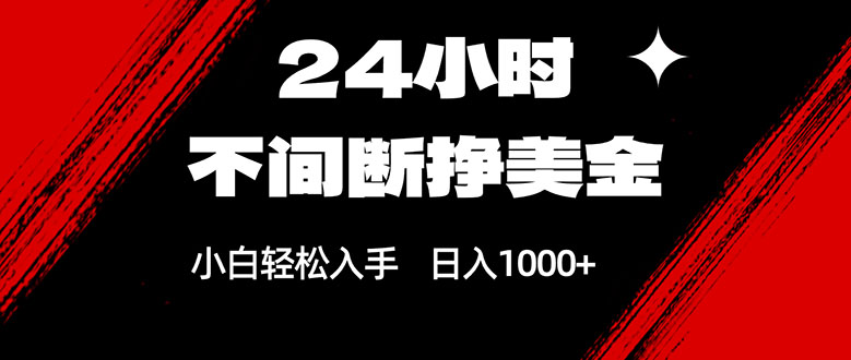 24小时不间断挣美金，小白轻松上手，日入1000+-乐码云集