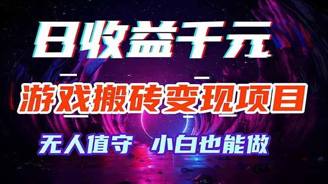游戏搬砖变现项目，全自动日入千元，无人值守，小白也能做！-乐码云集