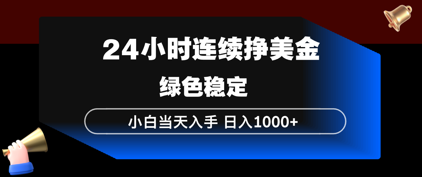 24小时连续断挣美金，小白当天上手，简单易操作，绿色稳定，日入1000+-乐码云集