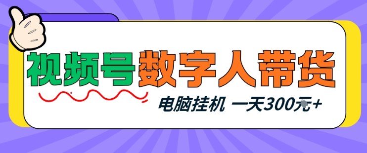 视频号数字人带货，电脑挂G项目，新手小白轻松一天3张+【揭秘】-乐码云集