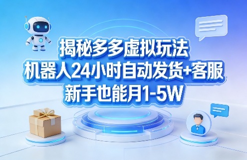 揭秘多多虚拟玩法，机器人24小时自动发货+客服，新手也能月1-5W！-乐码云集
