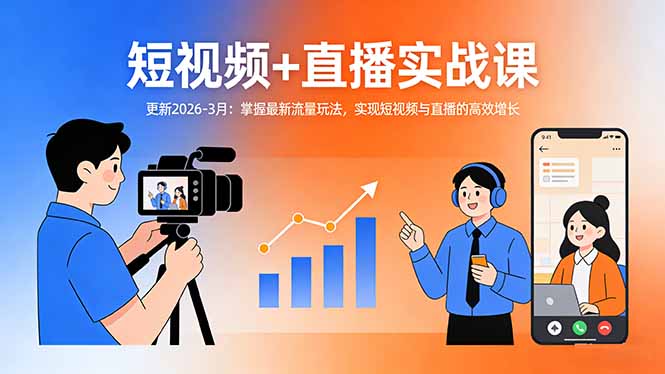 短视频+直播实战课-更新2026-3月：掌握最新流量玩法，实现短视频与直播的高效增长-乐码云集